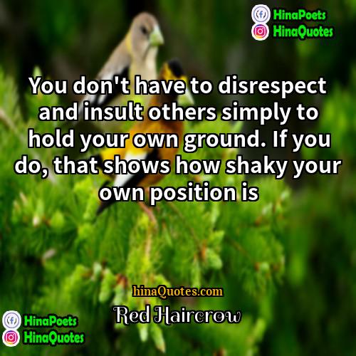 Red Haircrow Quotes | You don't have to disrespect and insult